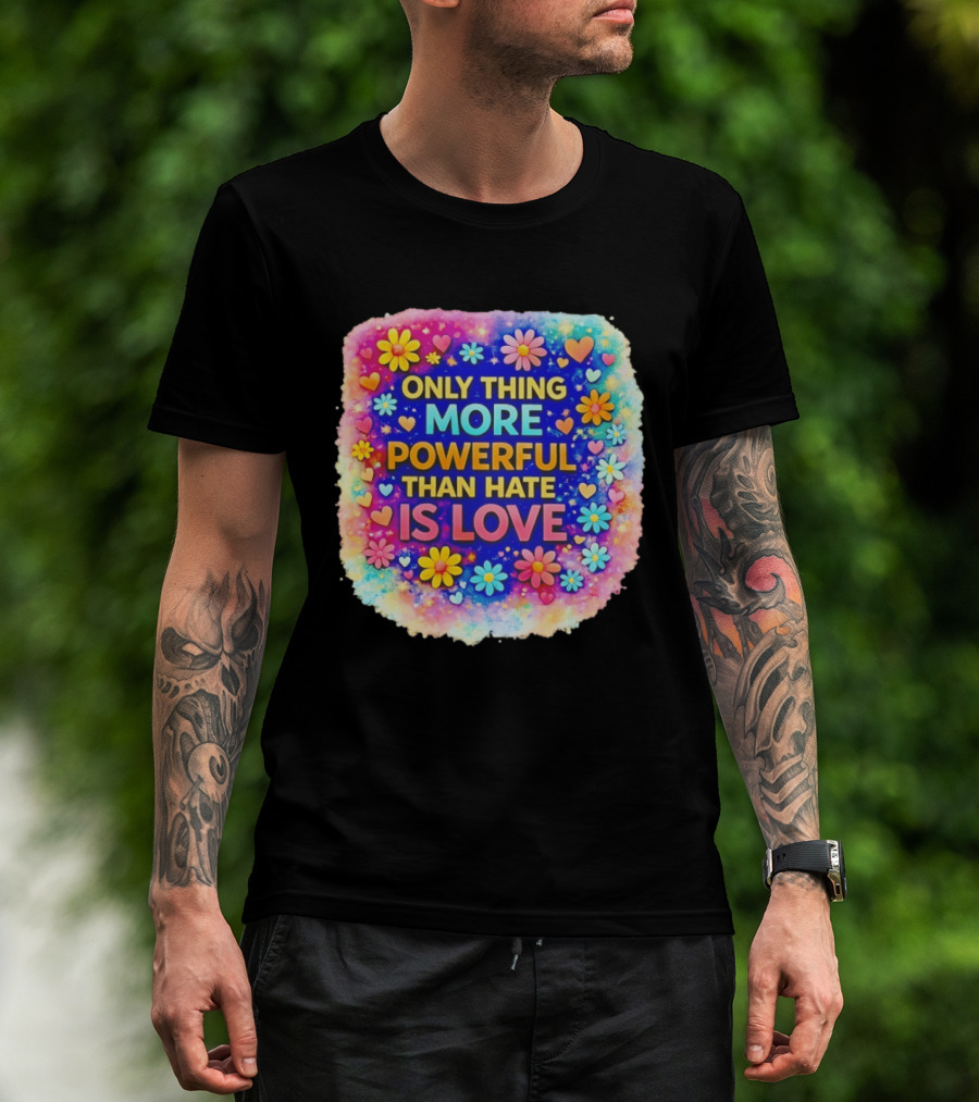 Colorful Floral Heart Theme Only Thing More Powerful Than Hate Is Love T-Shirt