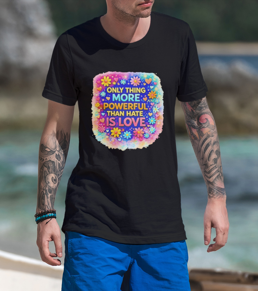 Colorful Floral Heart Theme Only Thing More Powerful Than Hate Is Love T-Shirt