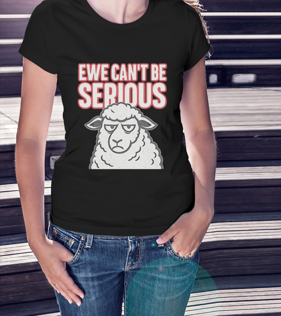Ewe Can't Be Serious Sheep Pun T-Shirt