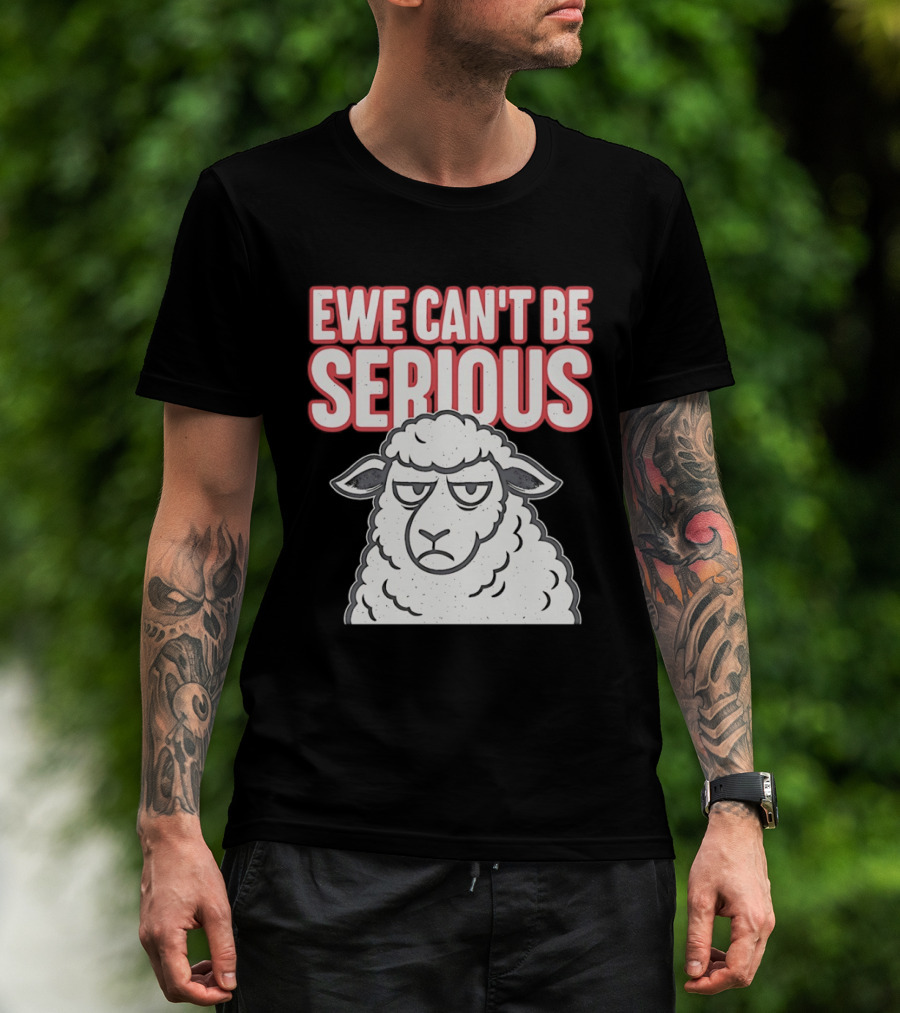 Ewe Can't Be Serious Sheep Pun T-Shirt