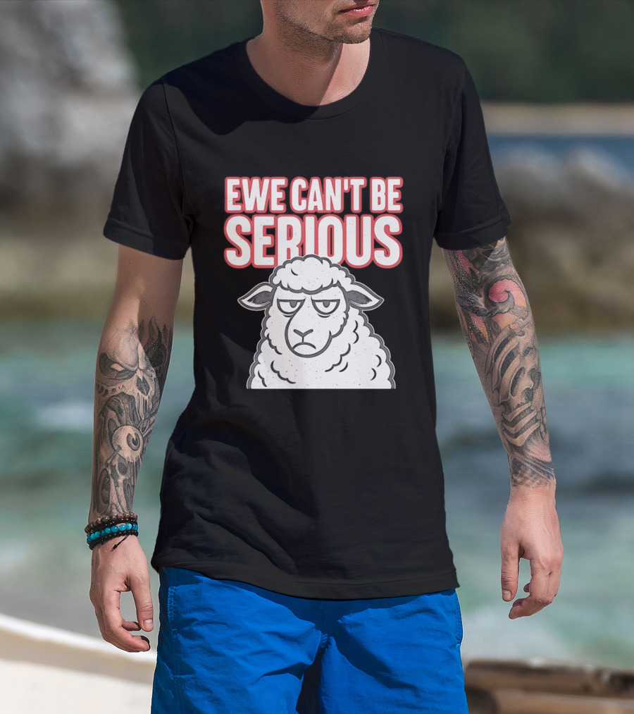 Ewe Can't Be Serious Sheep Pun T-Shirt