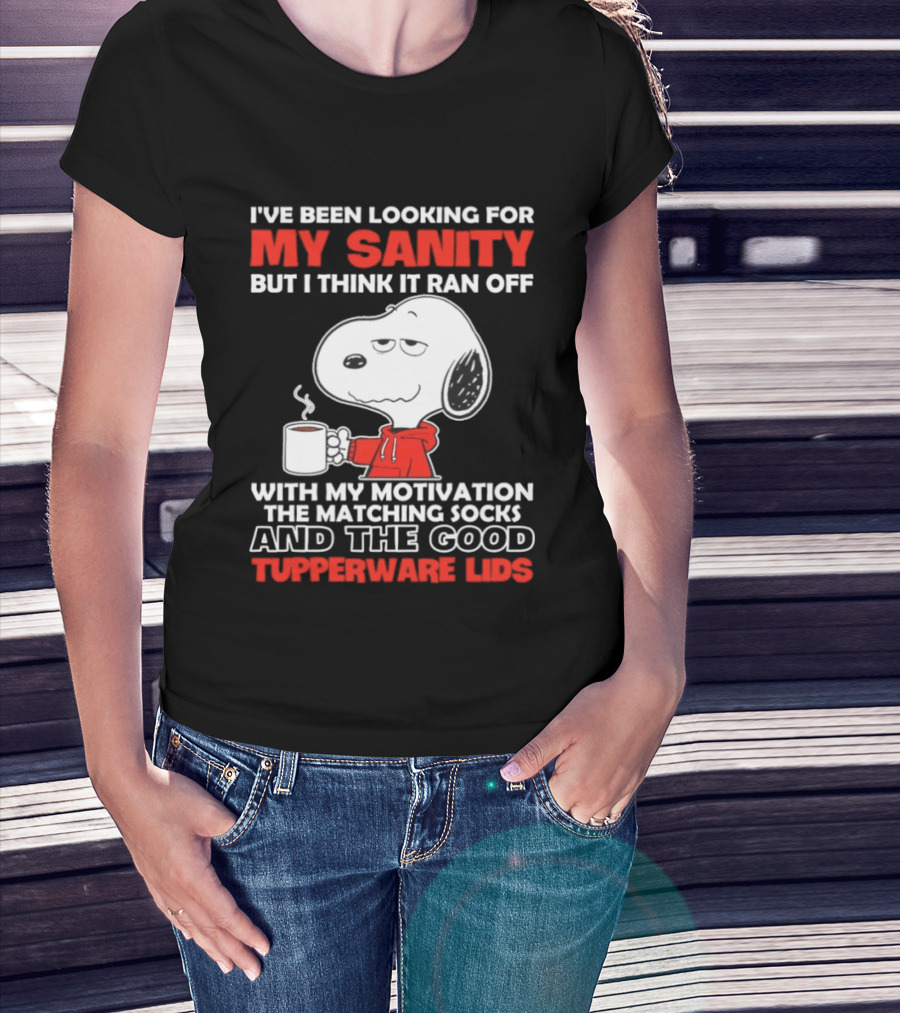 I've Been Looking For My Sanity Snoopy Ran Off With My Motivation The Matching Socks And Tupperware Lids T-Shirt