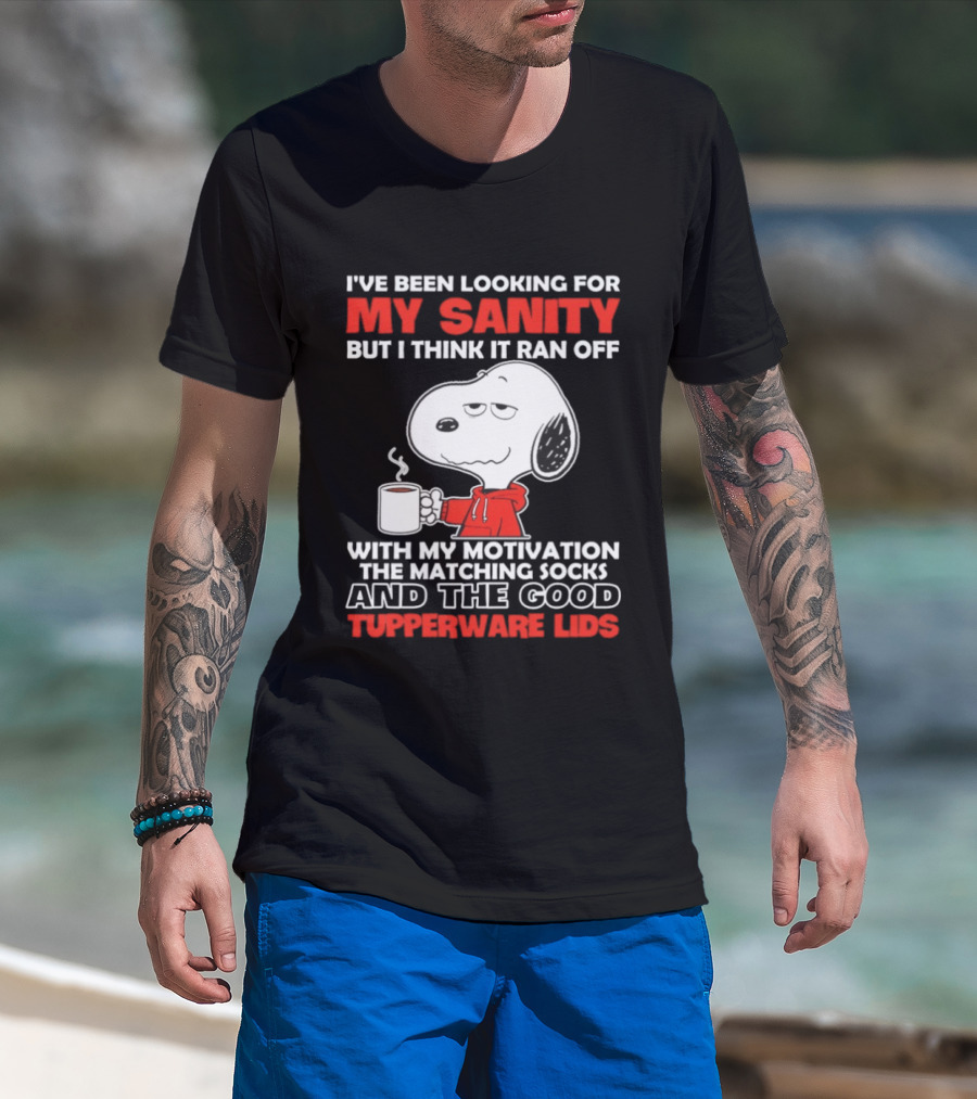 I've Been Looking For My Sanity Snoopy Ran Off With My Motivation The Matching Socks And Tupperware Lids T-Shirt