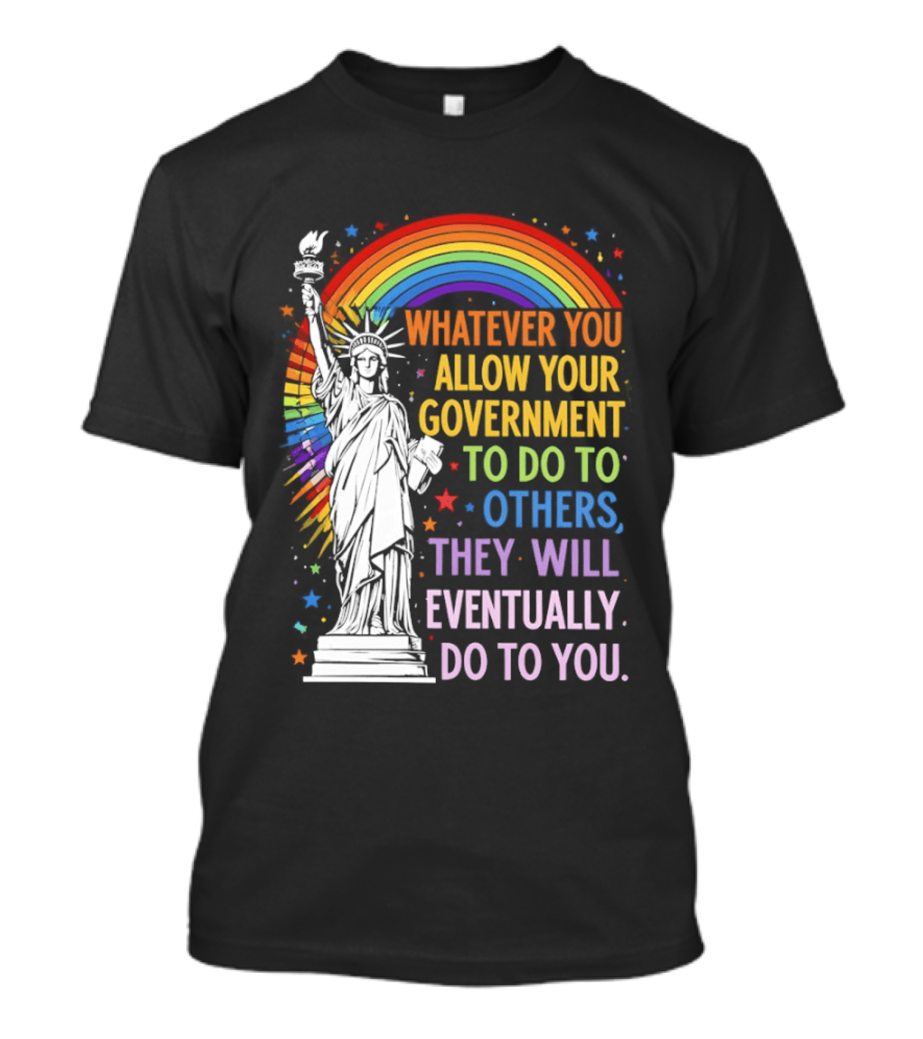 Statue Of Liberty Rainbow Whatever You Allow Your Government To Do To Others They Will Eventually Do To You T-Shirt