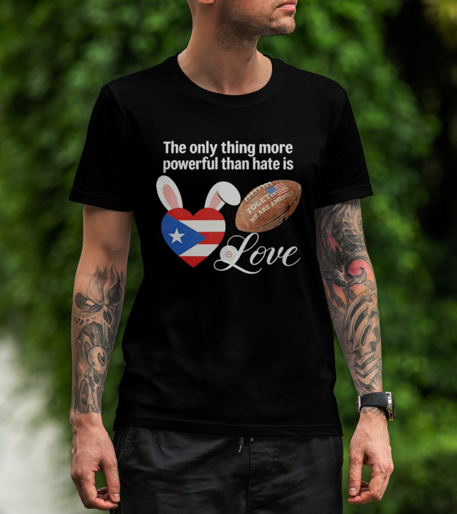 The Only Thing More Powerful Than Hate Is Love Puerto Rico Flag Heart Shape Together We Are America T-Shirt