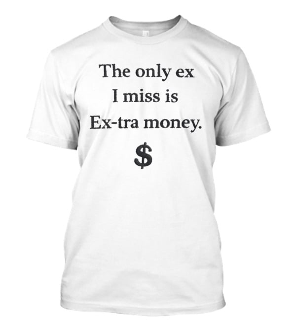 The Only Ex I Miss Is Extra Money Dollar Sign 2026 T-Shirt