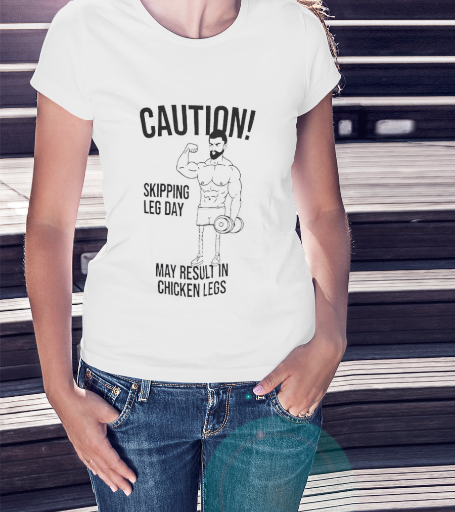Caution Skipping Leg Day May Result In Chicken Legs Bodybuilder T-Shirt