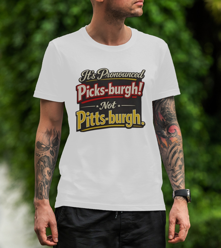 It's Pronounced Picks Burgh Not Pitts Burgh Fun Pittsburgh Saying T-Shirt