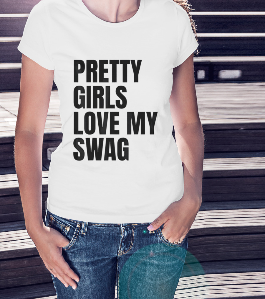 Pretty Girls Love My Swag Phrase T-Shirt