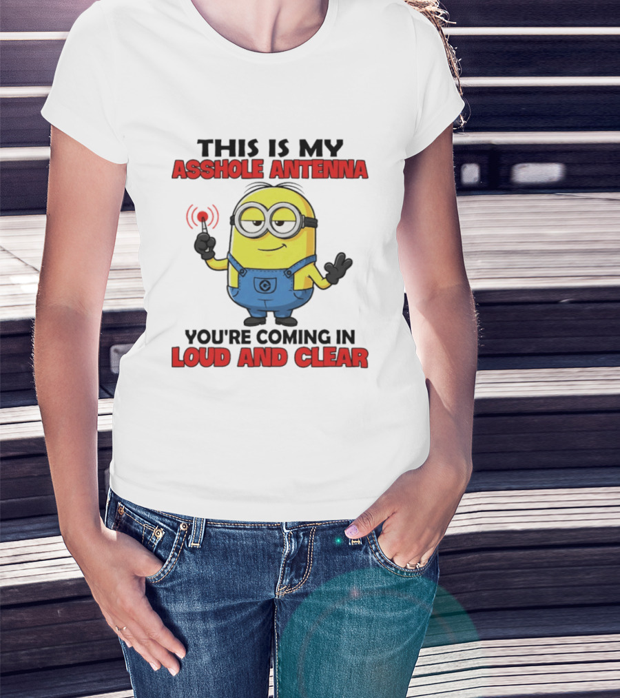 Minion This Is My Antenna You're Coming In Loud And Clear T-Shirt