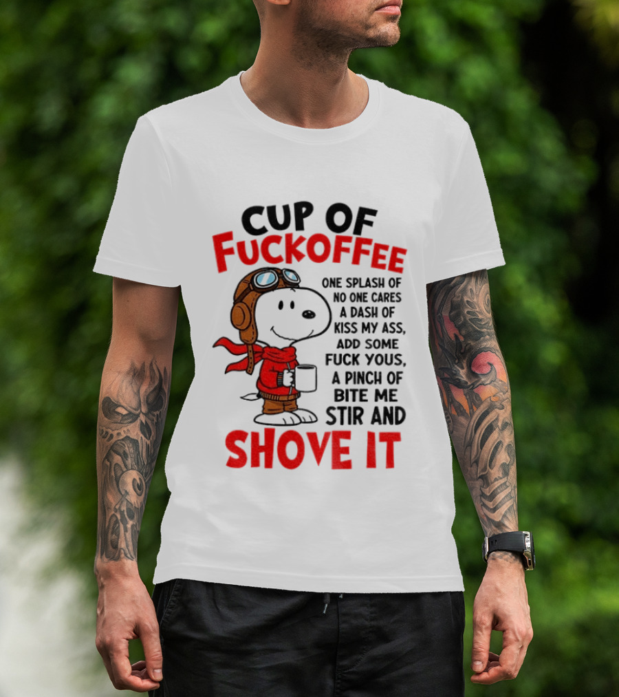 Cup Of Fuckoffee One Splash Of No One Cares Dash Of Kiss My Ass Add Some Fuck Yous Pinch Of Bite Me Stir And Shove It Snoopy T-Shirt