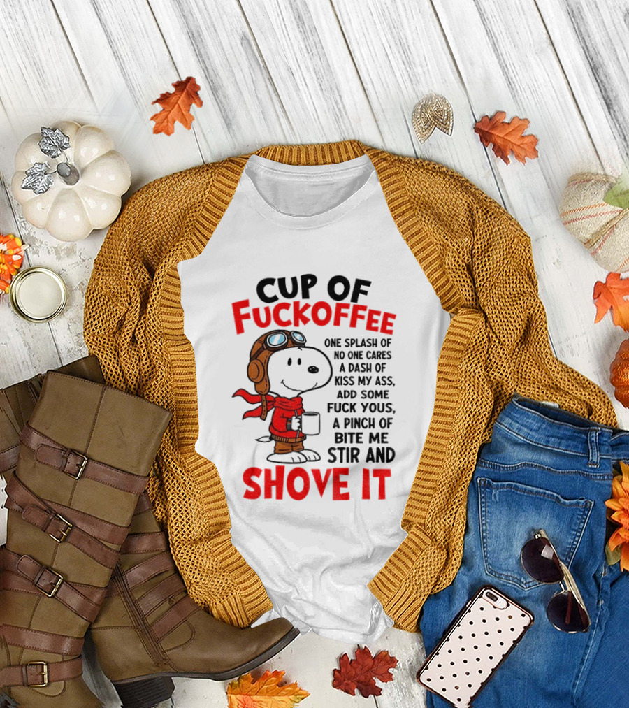 Cup of Fuckoffee One Splash of No One Cares Dash of Kiss My Ass Add Some Fuck Yous Pinch of Bite Me Stir and Shove It Snoopy T-Shirt