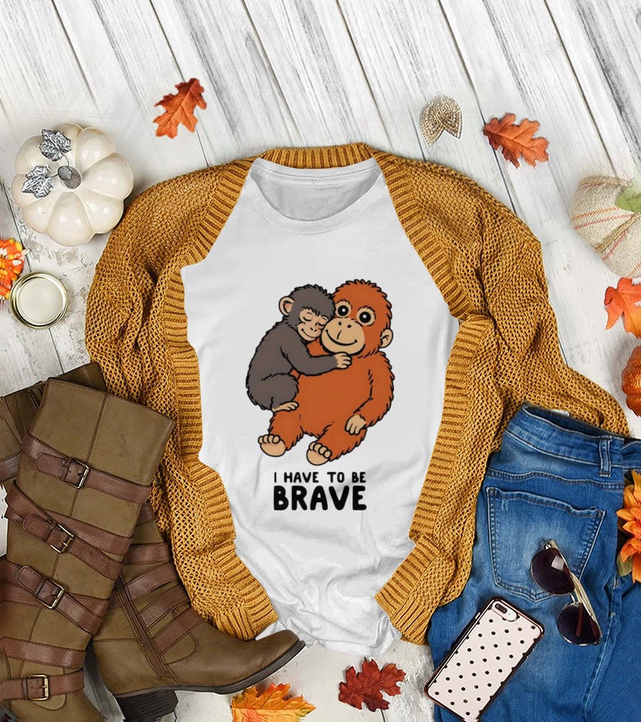 Team Punch The Monkey I Have To Be Brave T-Shirt