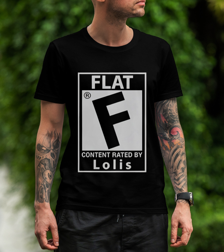 FLAT F Content Rated By Lolis T-Shirt