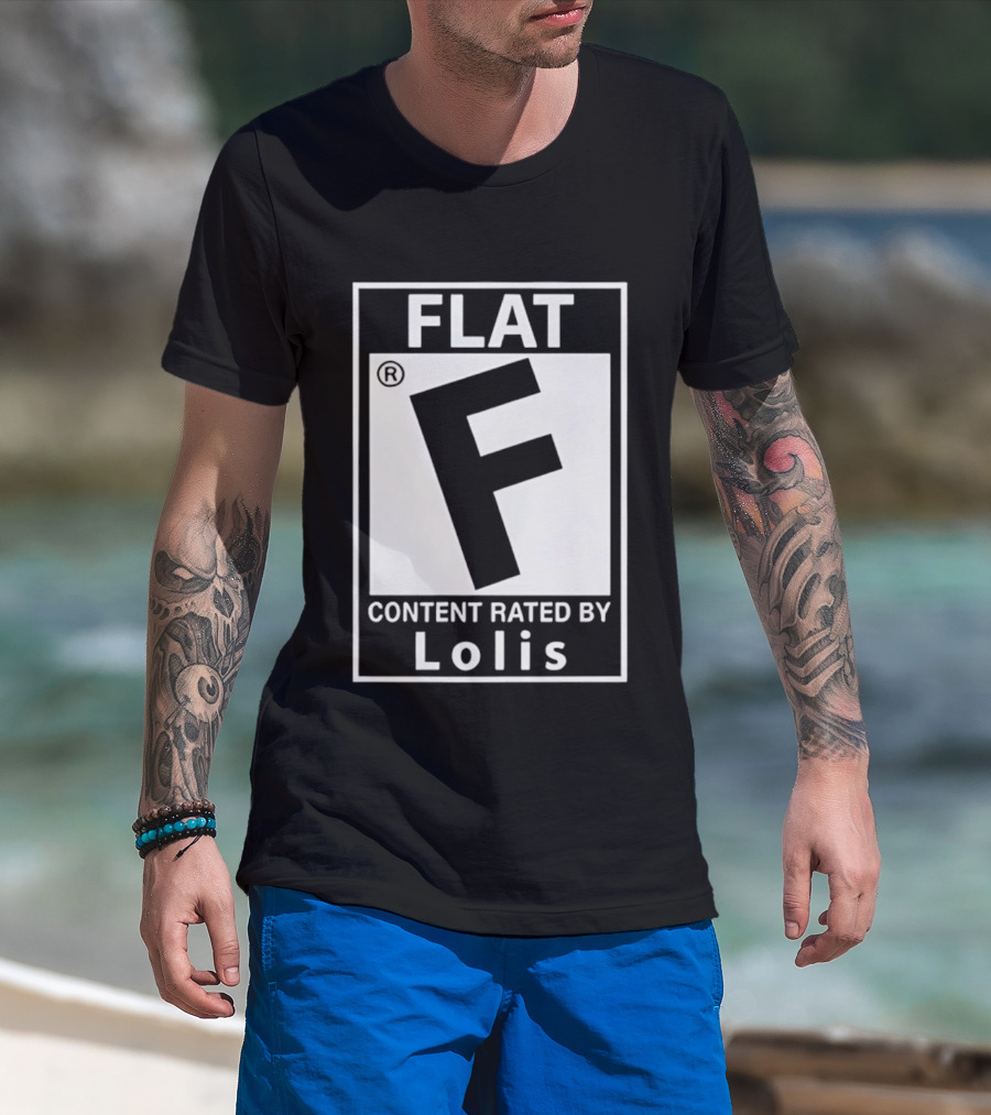 FLAT F Content Rated By Lolis T-Shirt