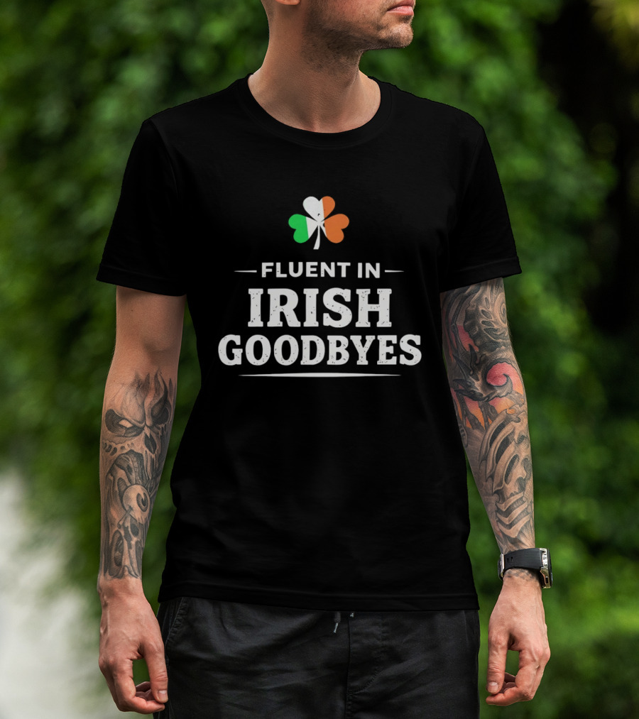 Fluent In Irish Goodbyes Shamrock St Patrick's Day Celebration Fun T-Shirt