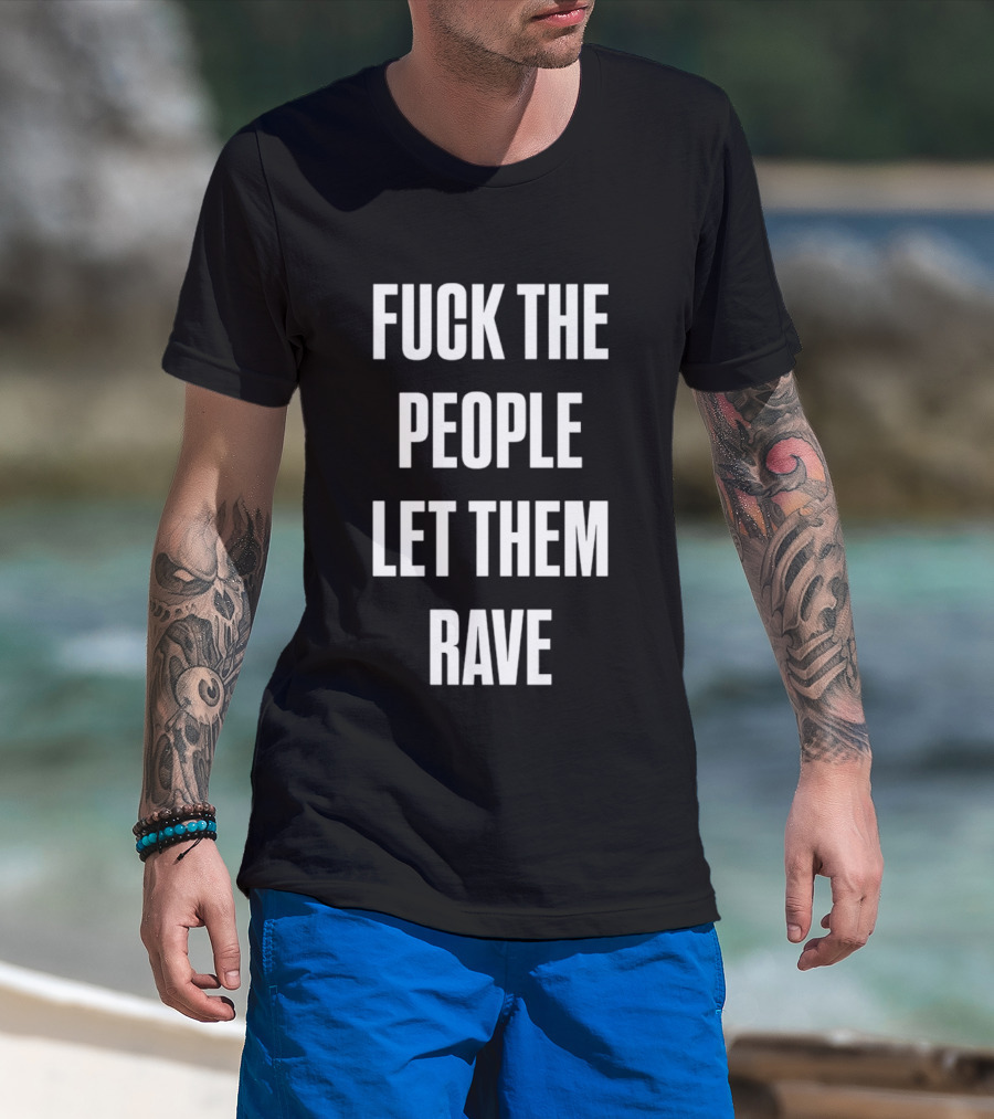 F**k The People Let Them Rave T-Shirt