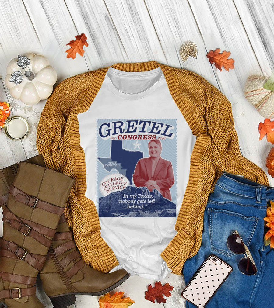 Gretel for Congress 2026 Texas District 23 Courage Integrity Service In My Texas Nobody Gets Left Behind T-Shirt