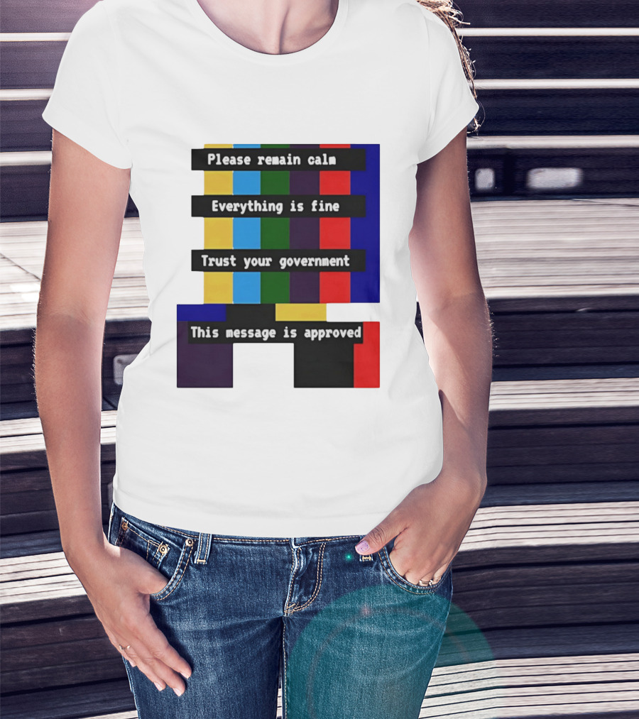 Please Remain Calm Everything Is Fine Trust Your Government This Message Is Approved Emergency Broadcast T-Shirt