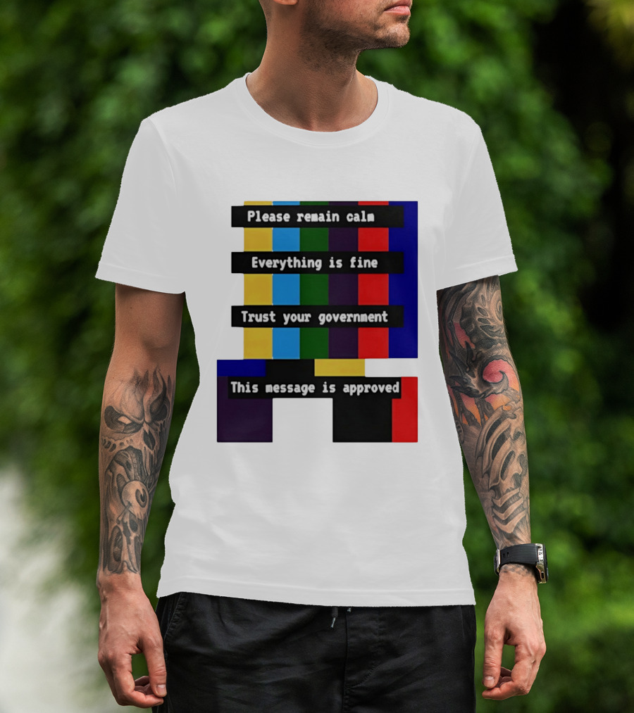 Please Remain Calm Everything Is Fine Trust Your Government This Message Is Approved Emergency Broadcast T-Shirt