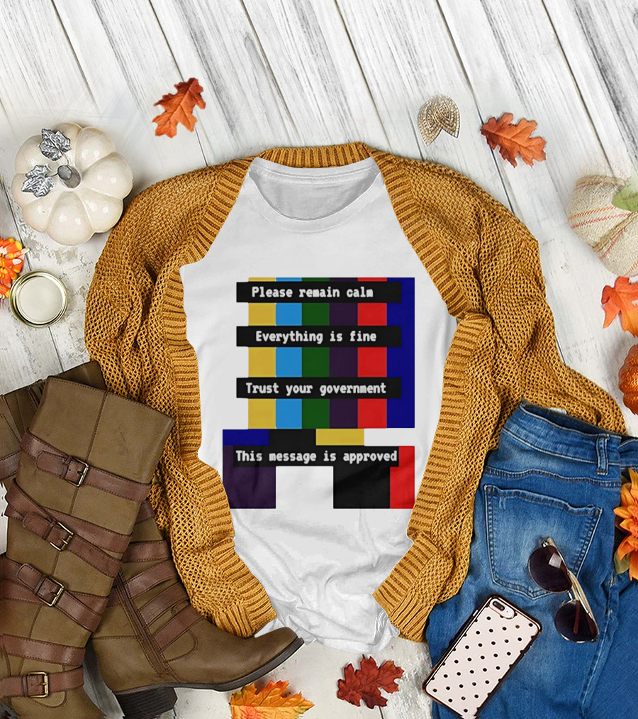 Please Remain Calm Everything Is Fine Trust Your Government This Message Is Approved Emergency Broadcast T-Shirt