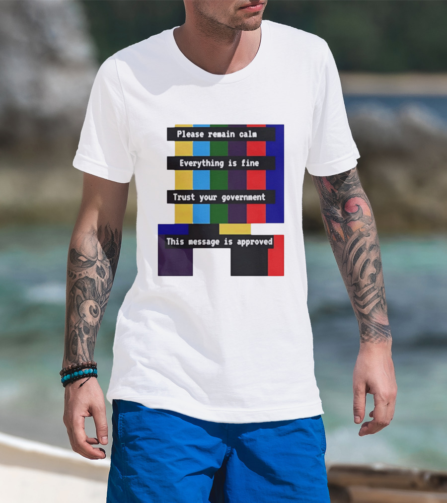 Please Remain Calm Everything Is Fine Trust Your Government This Message Is Approved Emergency Broadcast T-Shirt
