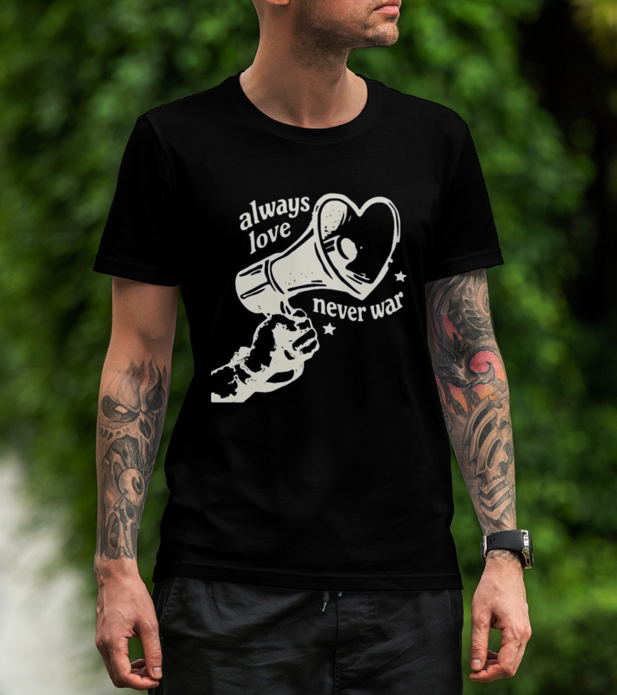 Always Love Never War Heart Megaphone Peace Message T-Shirt