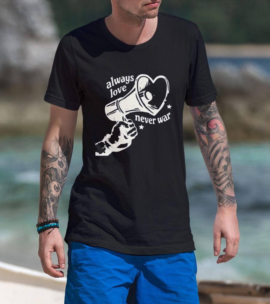 Always Love Never War Heart Megaphone Peace Message T-Shirt