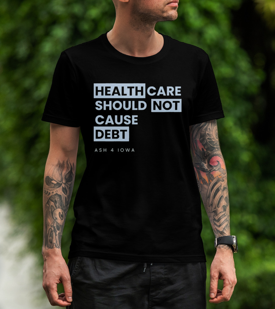 Healthcare Should Not Cause Debt Ash 4 Iowa T-Shirt