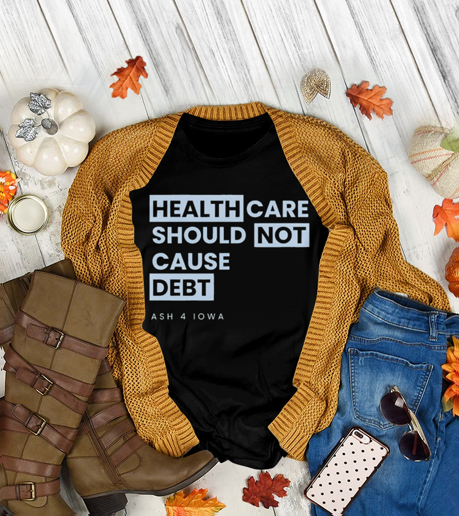 Healthcare Should Not Cause Debt Ash 4 Iowa T-Shirt
