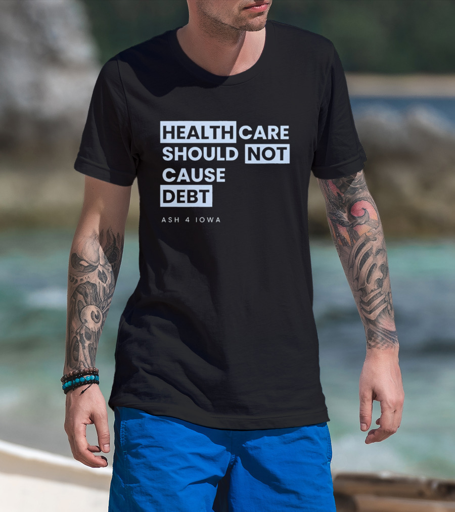 Healthcare Should Not Cause Debt Ash 4 Iowa T-Shirt