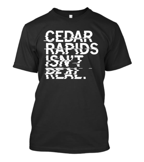 Cedar Rapids Isn't Real Willis Dady Homeless Shelter T-Shirt