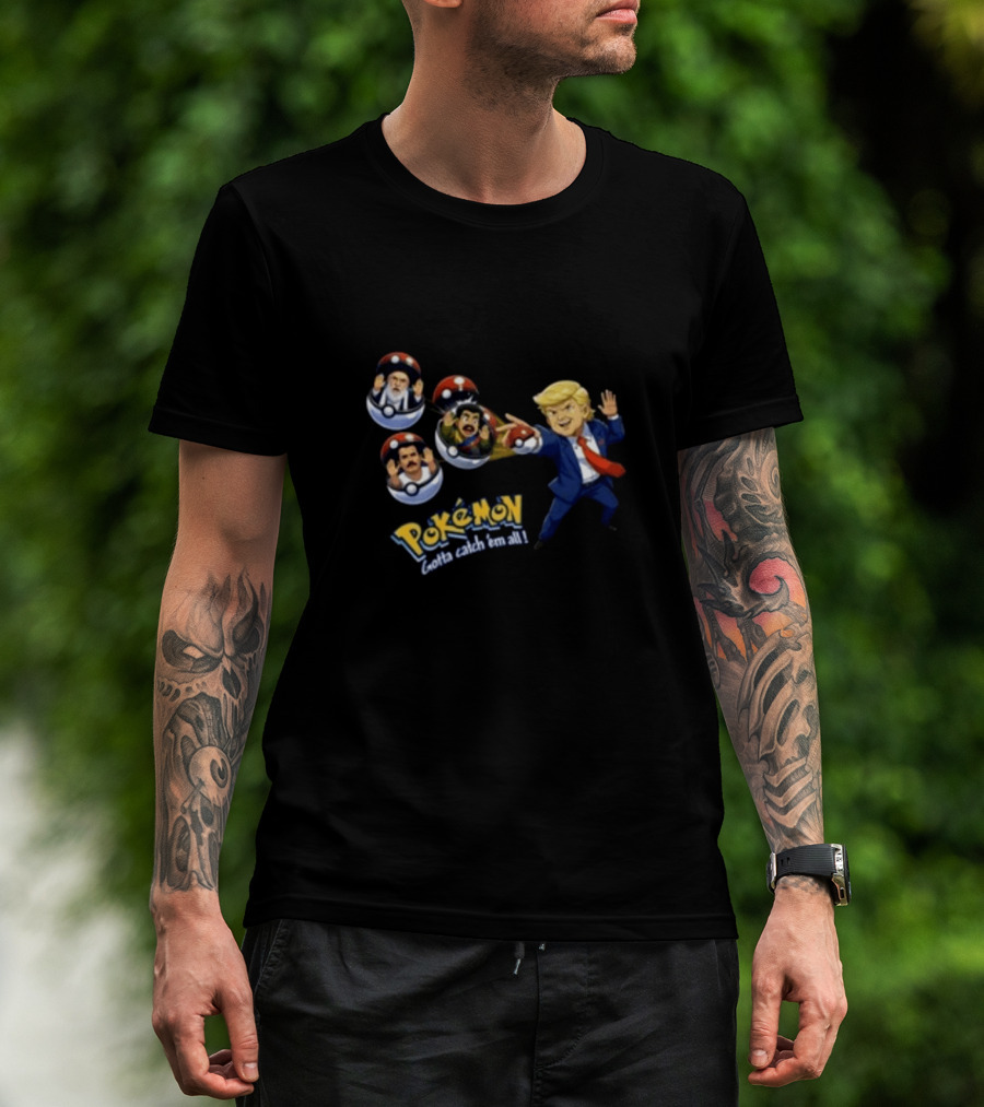 Trump Catching Leaders In Poké Balls Pokémon Style Gotta Catch 'Em All T-Shirt