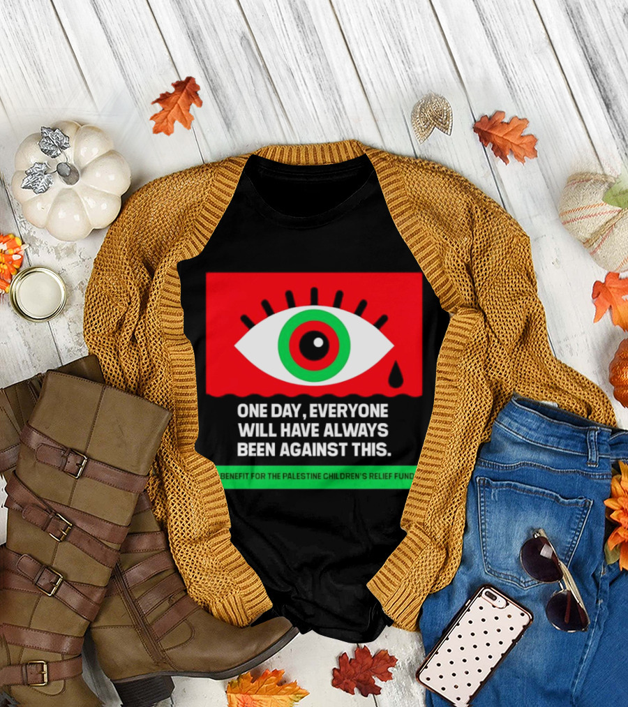 One Day Everyone Will Have Always Been Against This Benefit for Palestine Children's Relief Fund T-Shirt