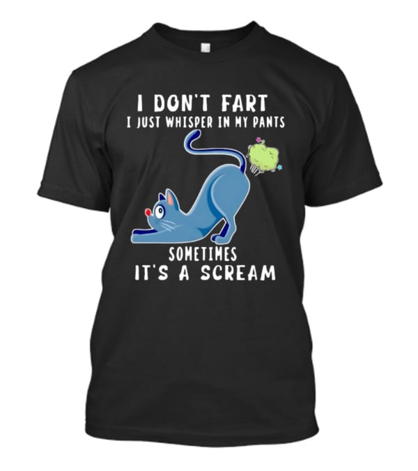 I Don't Fart I Just Whisper In My Pants Sometimes It's A Scream Original Cat T-Shirt