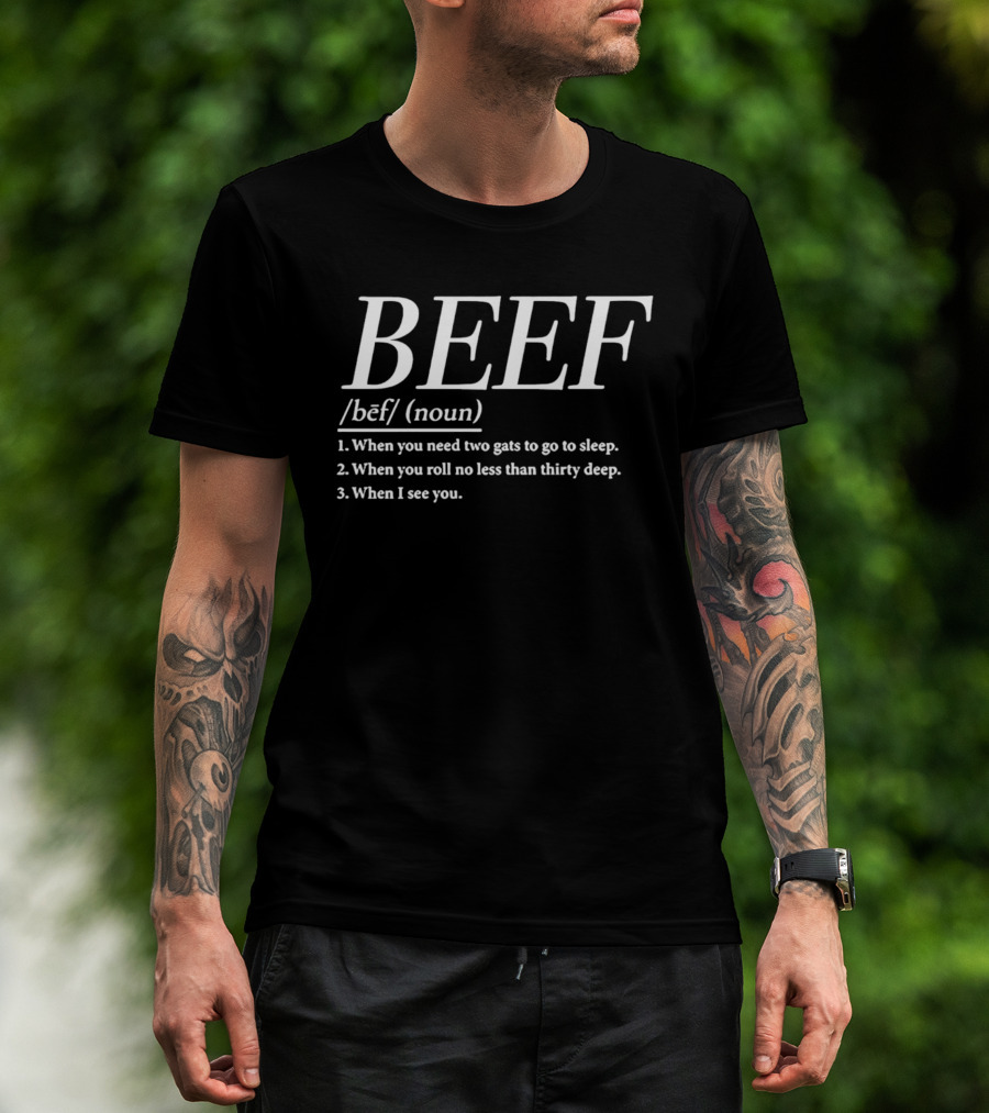 Beef Definition When You Need Two Gats Roll No Less Than Thirty Deep T-Shirt