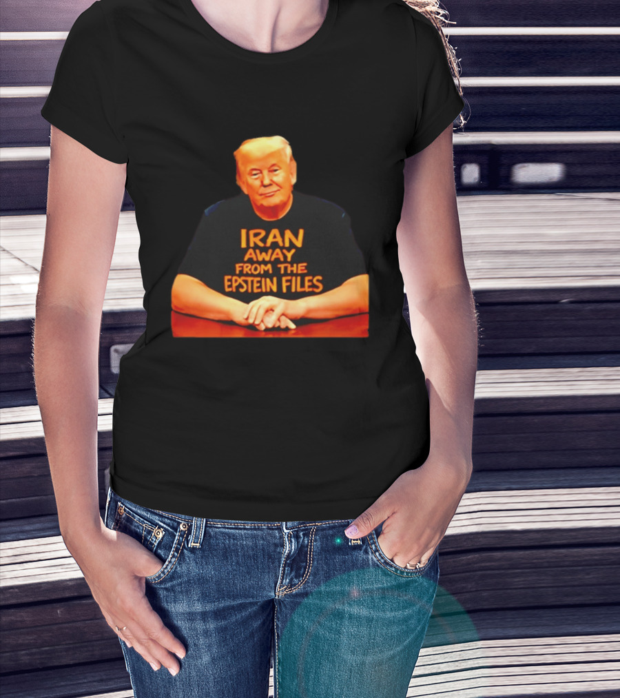 Iran Away From The Epstein Files Trump Meme Satire T-Shirt