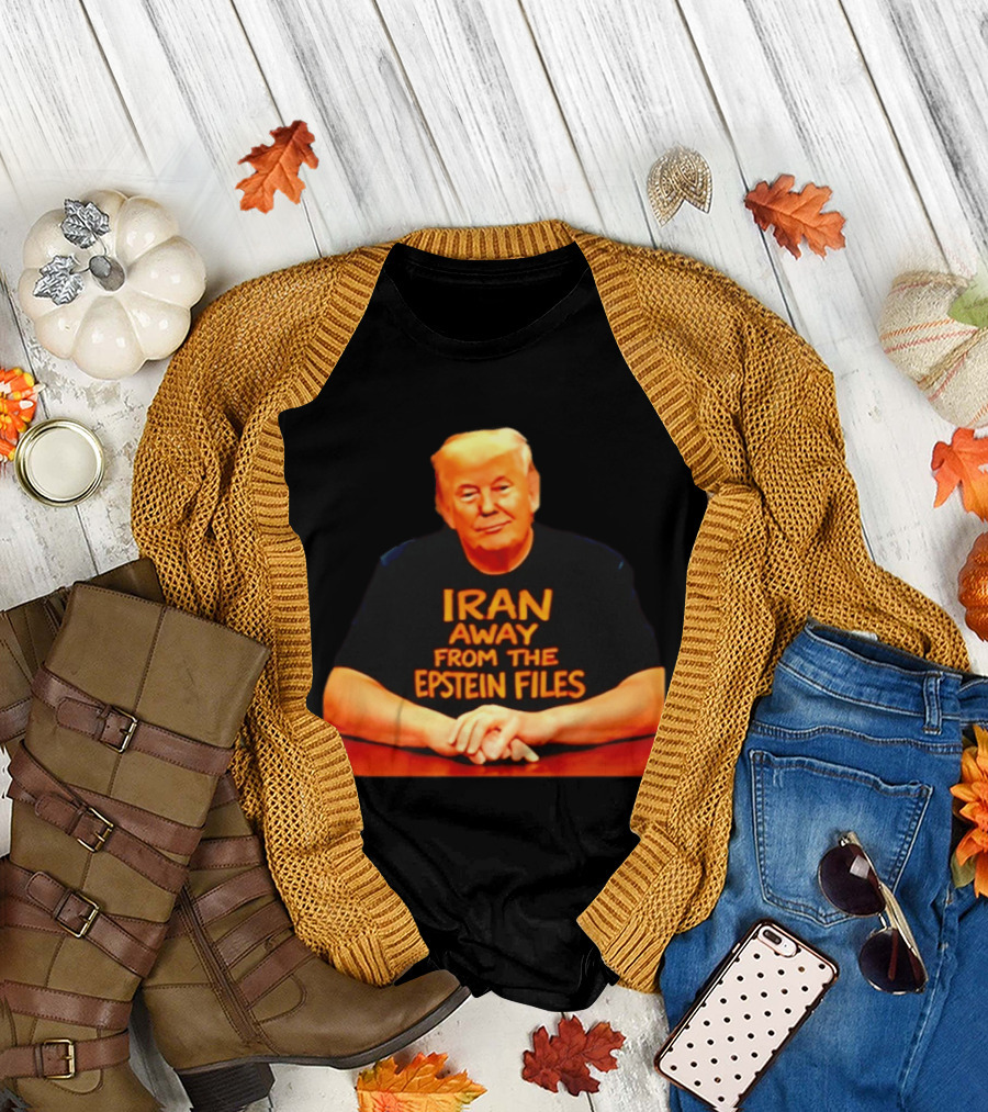 Iran Away From The Epstein Files Trump Meme Satire T-Shirt