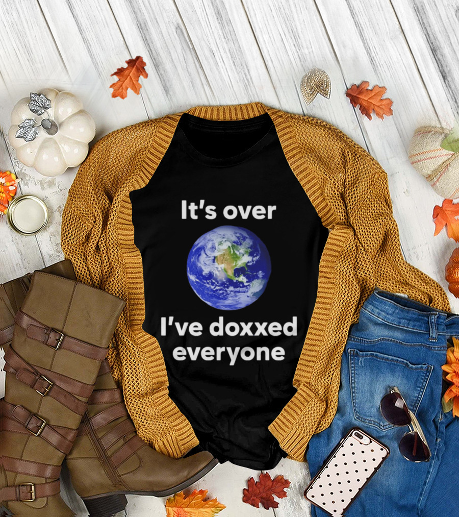 It's Over I've Doxxed Everyone Earth Planet T-Shirt