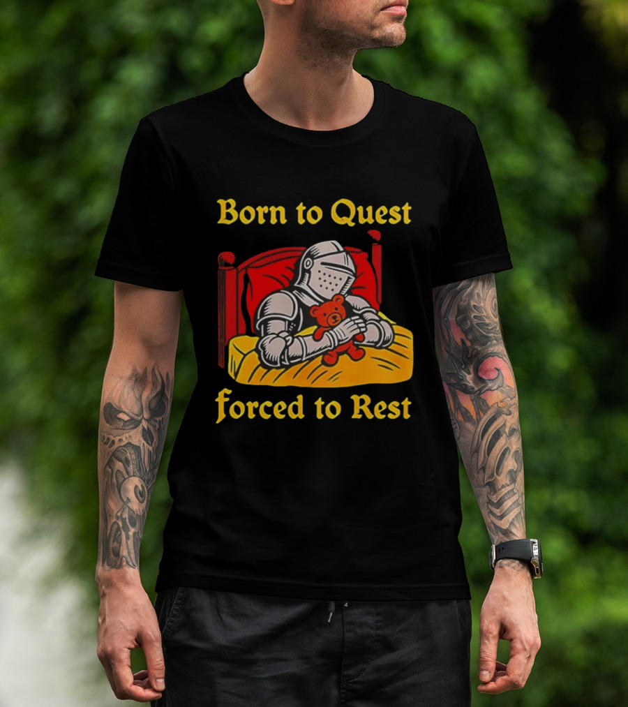 Born To Quest Forced To Rest Knight Hugs Teddy Bear Bed Scene T-Shirt