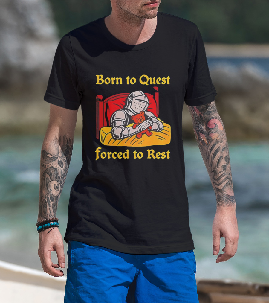 Born To Quest Forced To Rest Knight Hugs Teddy Bear Bed Scene T-Shirt