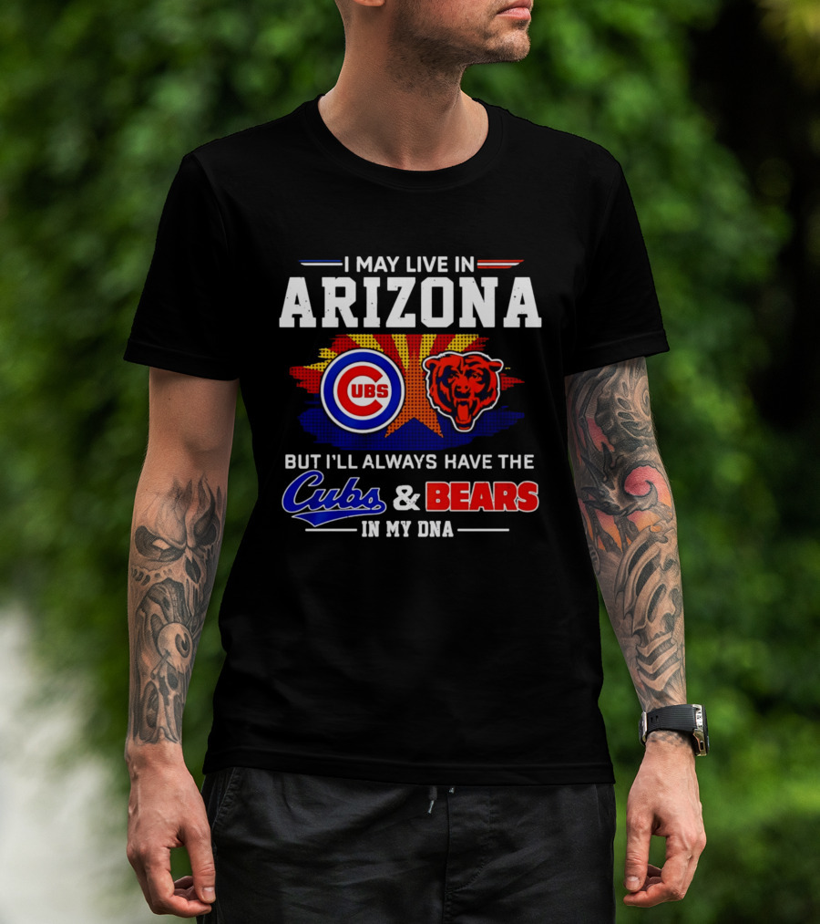 I May Live In Arizona But I'll Always Have The Cubs And Bears In My DNA T-Shirt