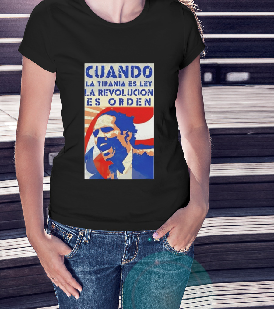 Cuando La Tiranía Es Ley La Revolución Es Orden T-Shirt