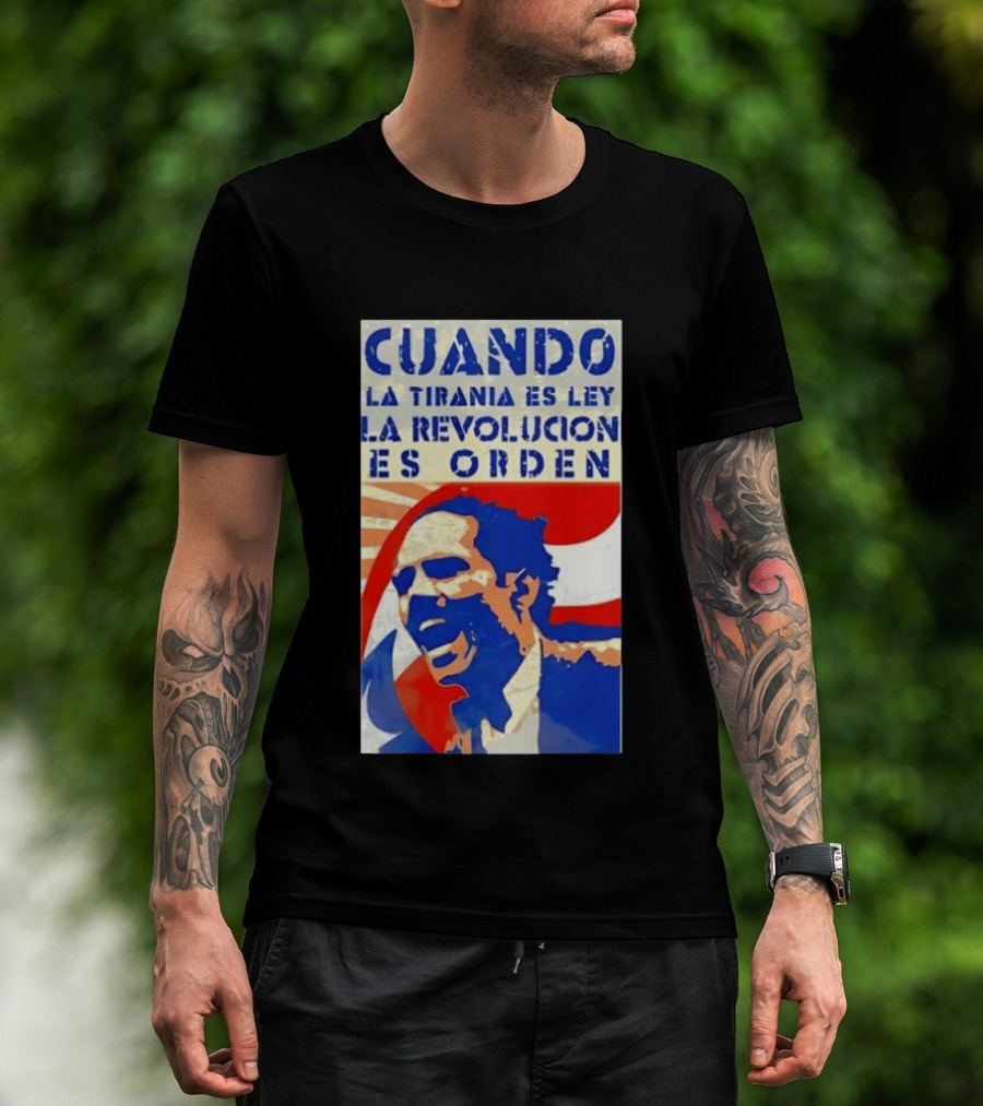 Cuando La Tiranía Es Ley La Revolución Es Orden T-Shirt