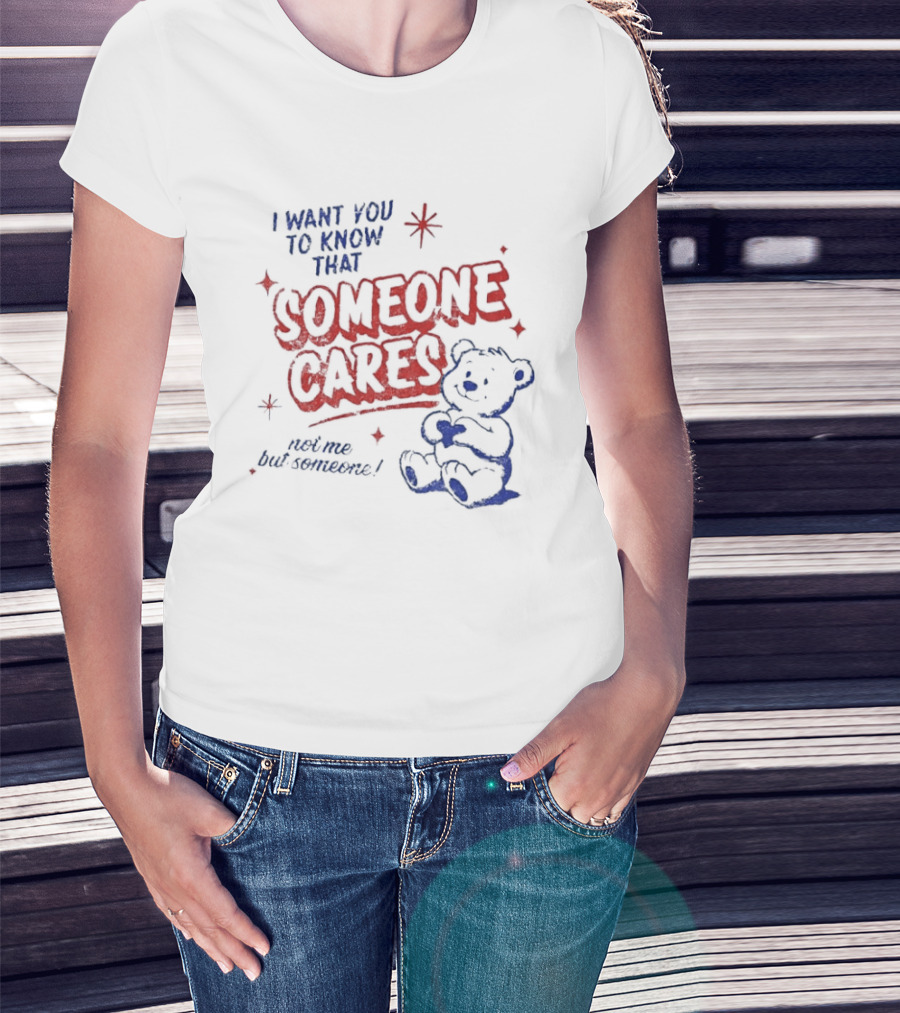 I Want You To Know That Someone Cares Teddy Bear Anxiety Mental Health T-Shirt