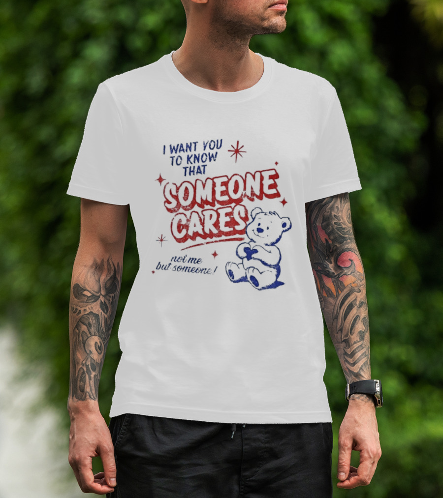 I Want You To Know That Someone Cares Teddy Bear Anxiety Mental Health T-Shirt
