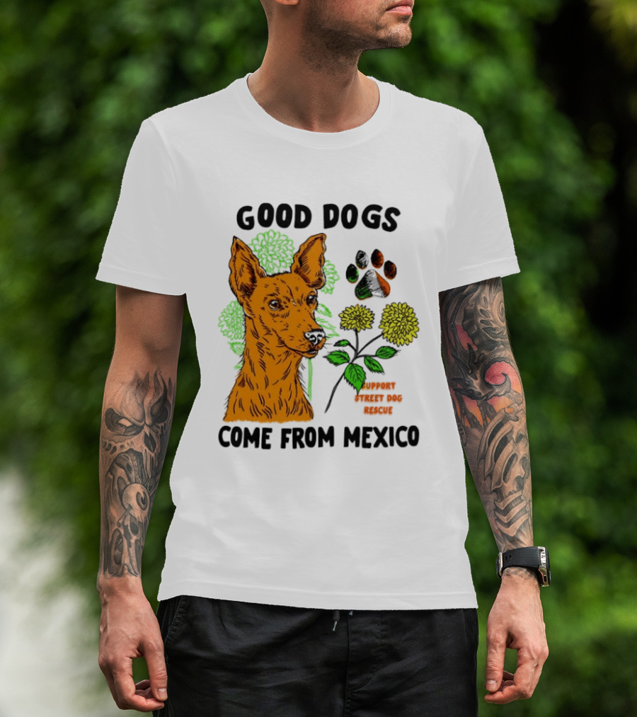 Good Dogs Come From Mexico Support Street Dog Rescue With Dog And Flower T-Shirt