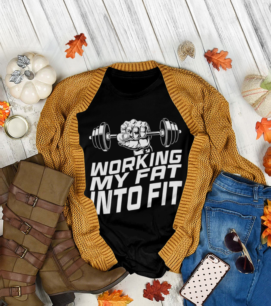 Working My Fat Into Fit Dumbbell Fist Motivation T-Shirt