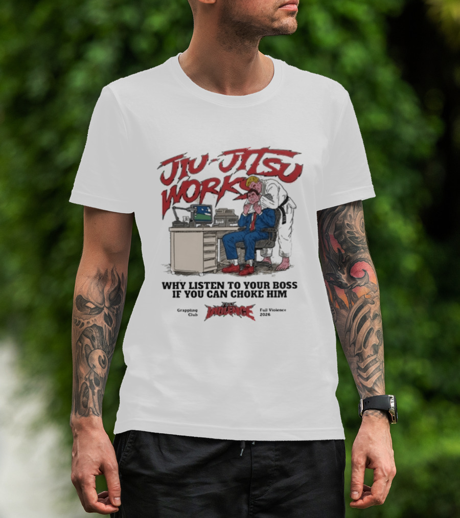 Jiu Jitsu Works Why Listen To Your Boss If You Can Choke Him Street Violence Grapevine Ca Full Throttle USA T-Shirt