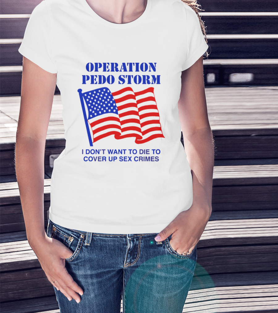 Operation Pedo Storm I Don't Want To Die To Cover Up Sex Crimes American Flag T-Shirt